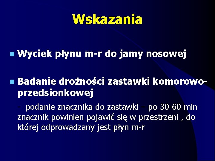 Wskazania n Wyciek płynu m-r do jamy nosowej n Badanie drożności zastawki komorowoprzedsionkowej -