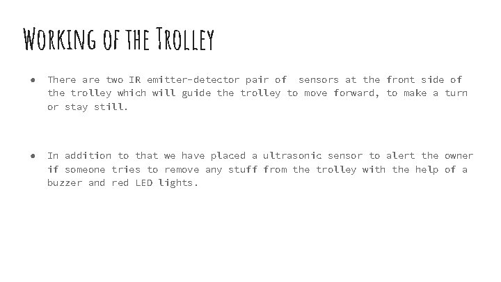 Working of the Trolley ● There are two IR emitter-detector pair of sensors at