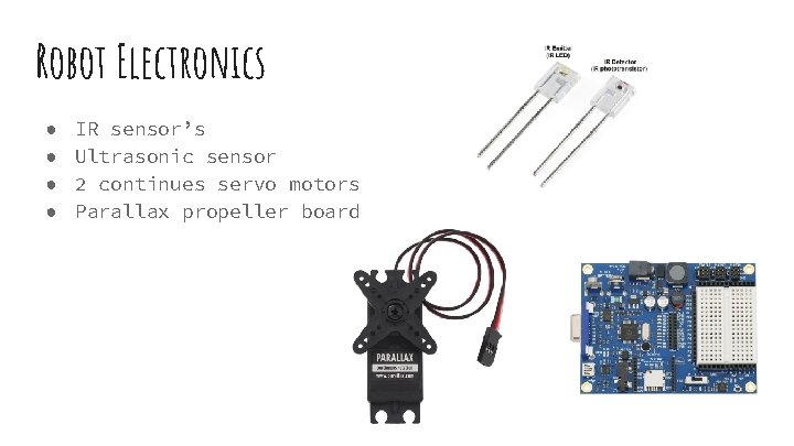 Robot Electronics ● ● IR sensor’s Ultrasonic sensor 2 continues servo motors Parallax propeller