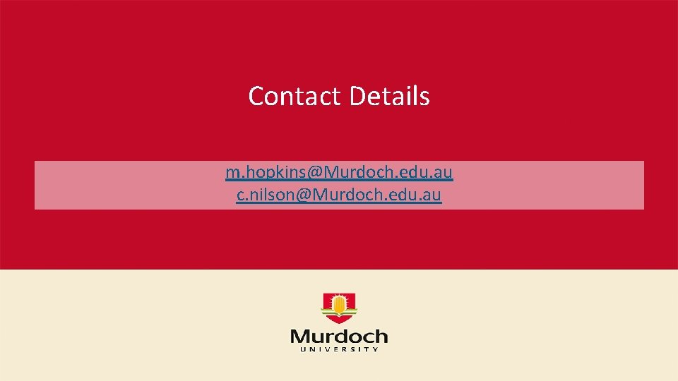 Contact Details m. hopkins@Murdoch. edu. au c. nilson@Murdoch. edu. au 