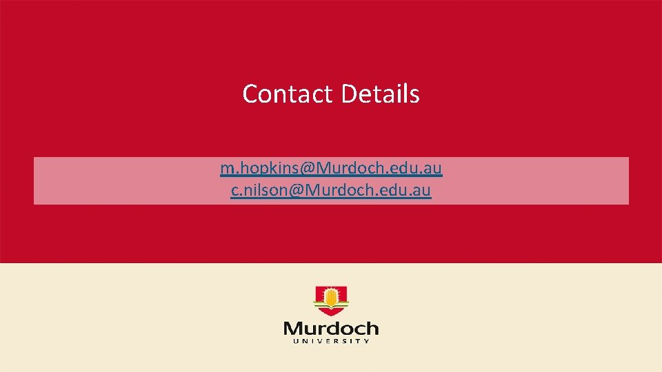 Contact Details m. hopkins@Murdoch. edu. au c. nilson@Murdoch. edu. au 