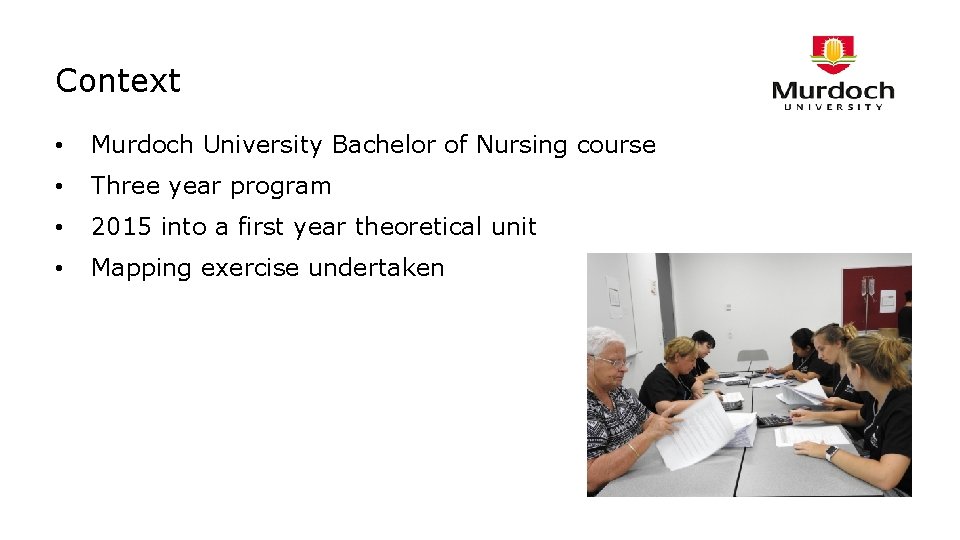 Context • Murdoch University Bachelor of Nursing course • Three year program • 2015