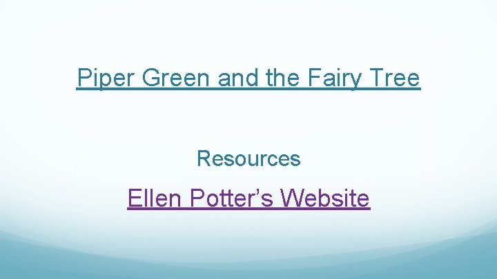 Piper Green and the Fairy Tree Resources Ellen Potter’s Website 