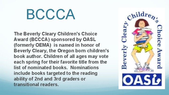 BCCCA The Beverly Cleary Children's Choice Award (BCCCA) sponsored by OASL (formerly OEMA) is