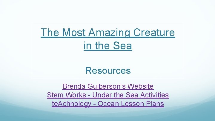 The Most Amazing Creature in the Sea Resources Brenda Guiberson’s Website Stem Works -