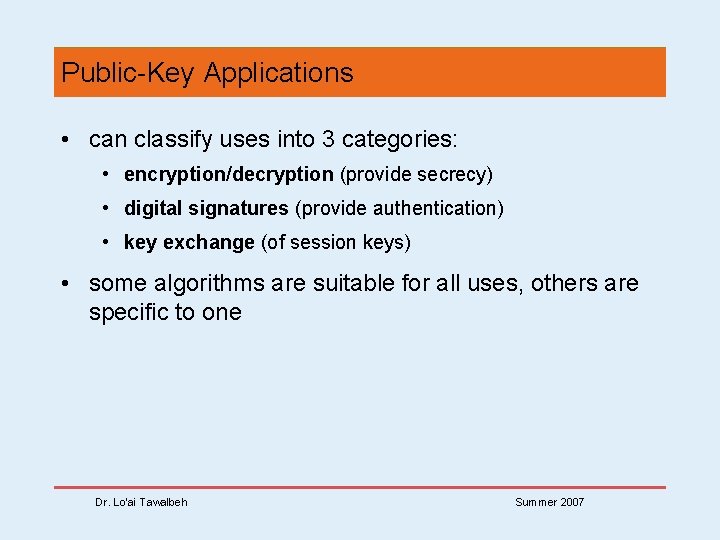 Public-Key Applications • can classify uses into 3 categories: • encryption/decryption (provide secrecy) •