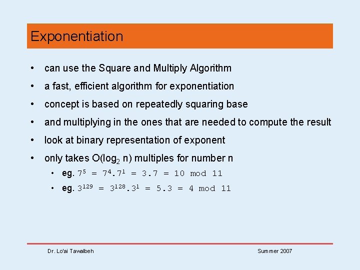 Exponentiation • can use the Square and Multiply Algorithm • a fast, efficient algorithm