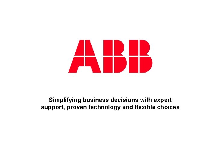 Simplifying business decisions with expert support, proven technology and flexible choices Simplifying business decisions with expert support, proven technology and flexible choices