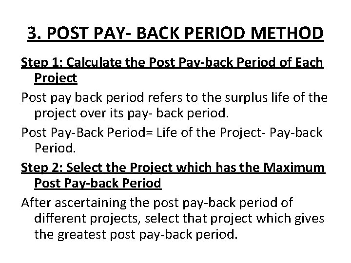 3. POST PAY- BACK PERIOD METHOD Step 1: Calculate the Post Pay-back Period of 3. POST PAY- BACK PERIOD METHOD Step 1: Calculate the Post Pay-back Period of