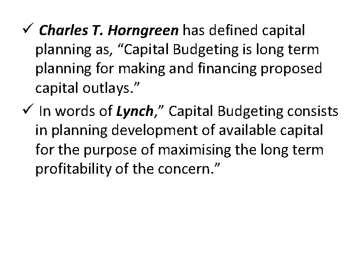 ü Charles T. Horngreen has defined capital planning as, “Capital Budgeting is long term