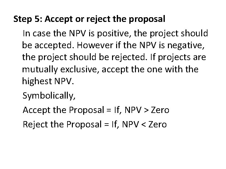 Step 5: Accept or reject the proposal In case the NPV is positive, the