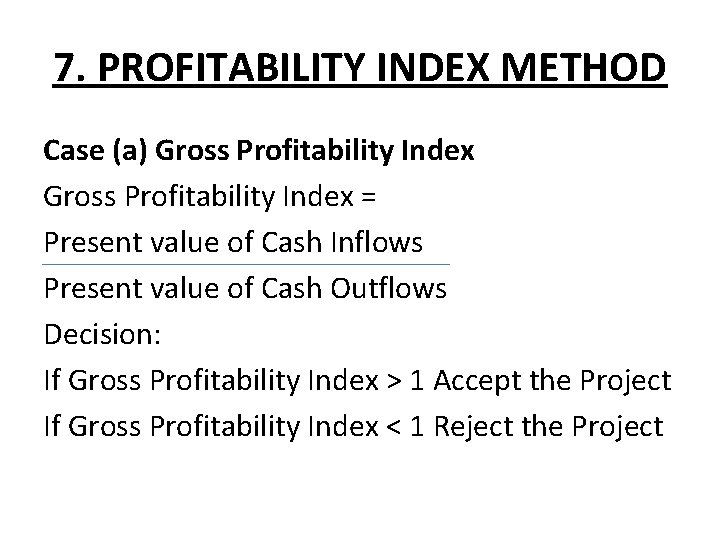7. PROFITABILITY INDEX METHOD Case (a) Gross Profitability Index = Present value of Cash