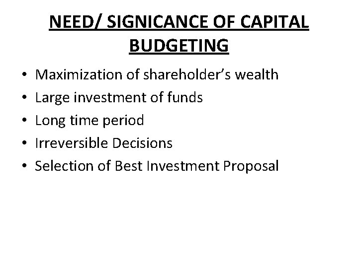 NEED/ SIGNICANCE OF CAPITAL BUDGETING • • • Maximization of shareholder’s wealth Large investment