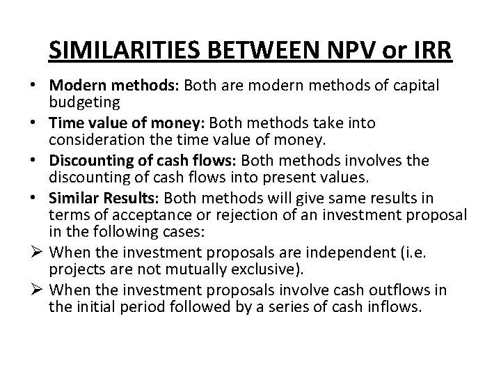 SIMILARITIES BETWEEN NPV or IRR • Modern methods: Both are modern methods of capital