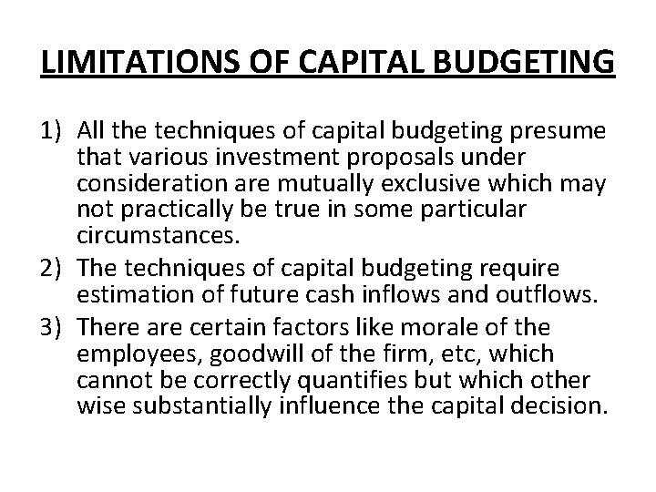LIMITATIONS OF CAPITAL BUDGETING 1) All the techniques of capital budgeting presume that various