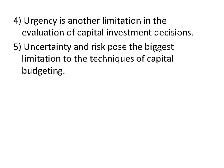 4) Urgency is another limitation in the evaluation of capital investment decisions. 5) Uncertainty 4) Urgency is another limitation in the evaluation of capital investment decisions. 5) Uncertainty