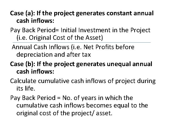 Case (a): If the project generates constant annual cash inflows: Pay Back Period= Initial