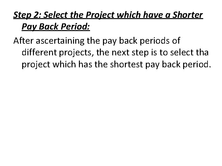 Step 2: Select the Project which have a Shorter Pay Back Period: After ascertaining