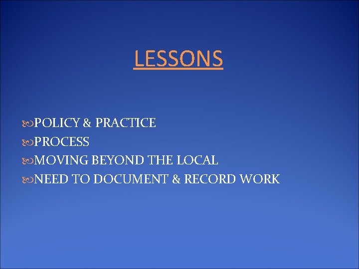 LESSONS POLICY & PRACTICE PROCESS MOVING BEYOND THE LOCAL NEED TO DOCUMENT & RECORD