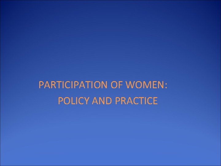 PARTICIPATION OF WOMEN: POLICY AND PRACTICE 