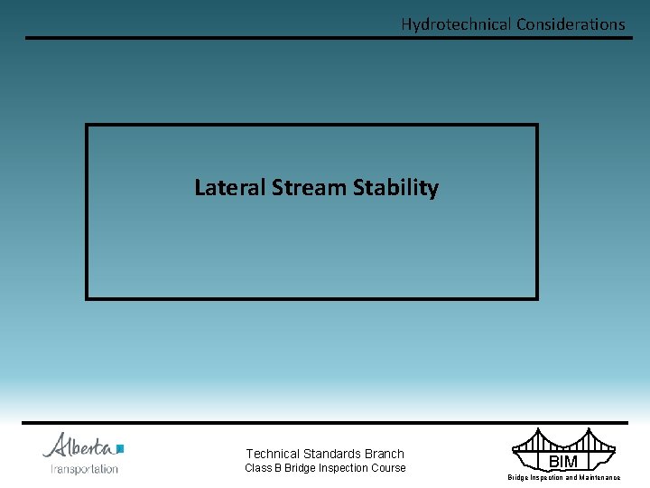 Hydrotechnical Considerations Lateral Stream Stability Technical Standards Branch Class B Bridge Inspection Course BIM