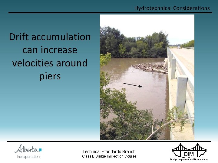 Hydrotechnical Considerations Drift accumulation can increase velocities around piers Technical Standards Branch Class B