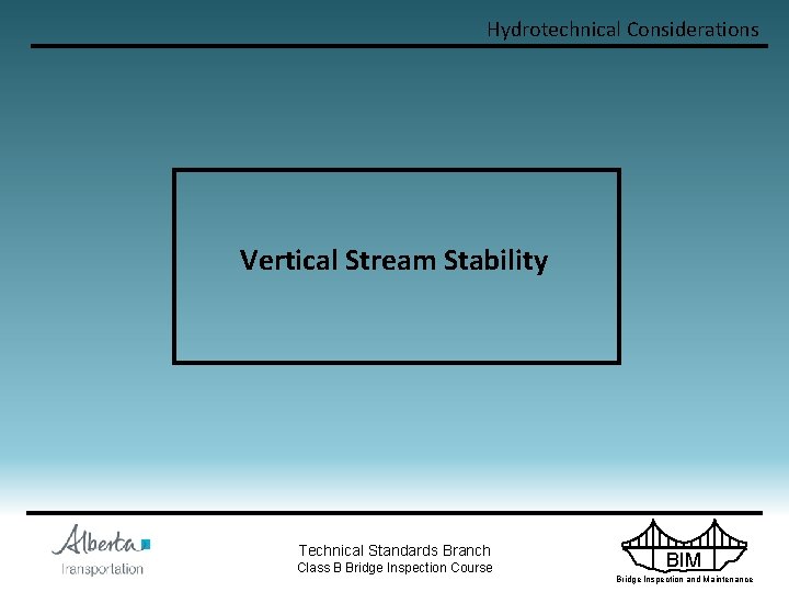 Hydrotechnical Considerations Vertical Stream Stability Technical Standards Branch Class B Bridge Inspection Course BIM