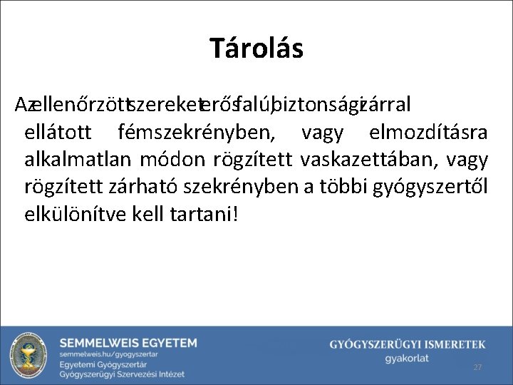 Tárolás Azellenőrzöttszereketerősfalú, biztonságizárral ellátott fémszekrényben, vagy elmozdításra alkalmatlan módon rögzített vaskazettában, vagy rögzített zárható