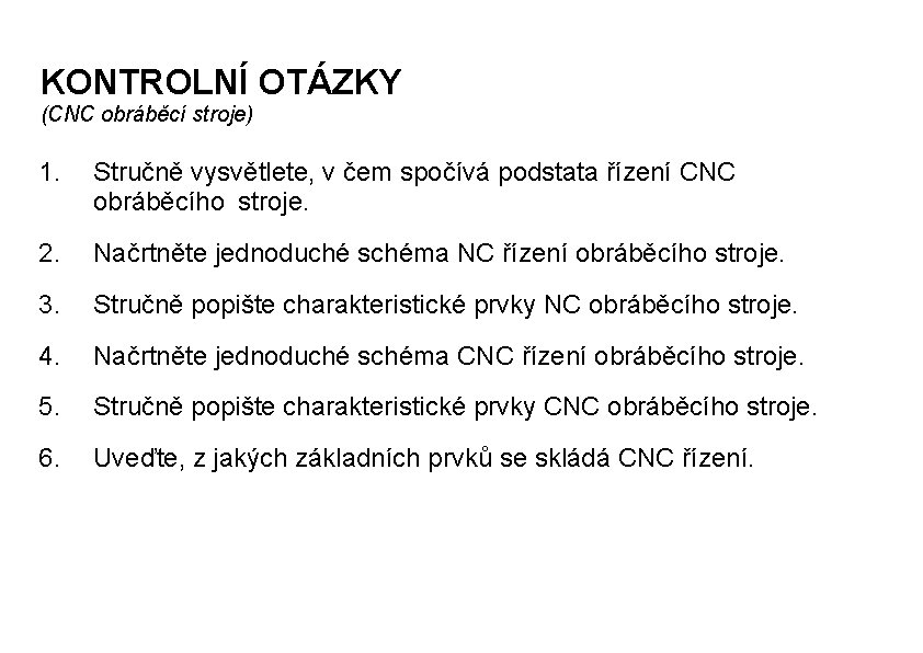 KONTROLNÍ OTÁZKY (CNC obráběcí stroje) 1. Stručně vysvětlete, v čem spočívá podstata řízení CNC