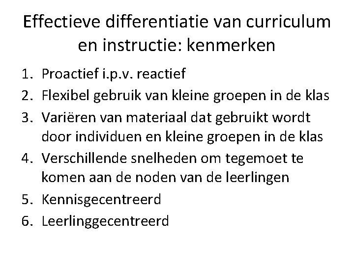 Effectieve differentiatie van curriculum en instructie: kenmerken 1. Proactief i. p. v. reactief 2.