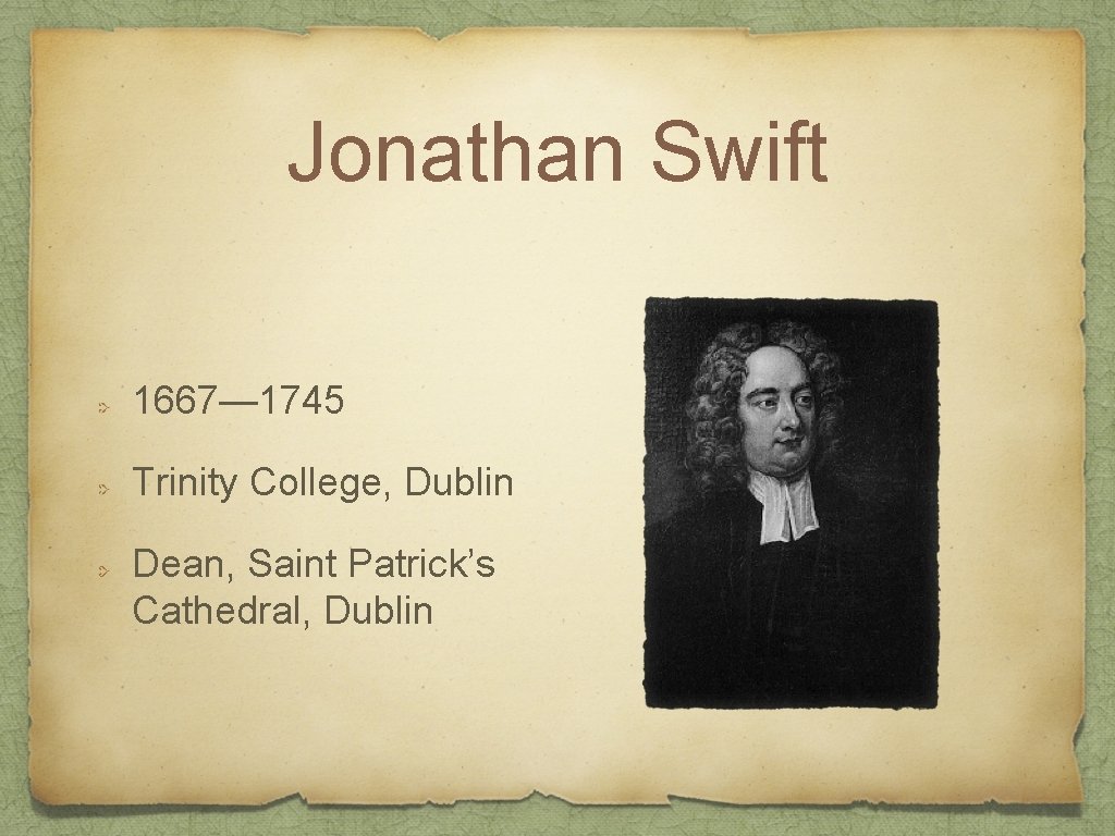 Jonathan Swift 1667— 1745 Trinity College, Dublin Dean, Saint Patrick’s Cathedral, Dublin 