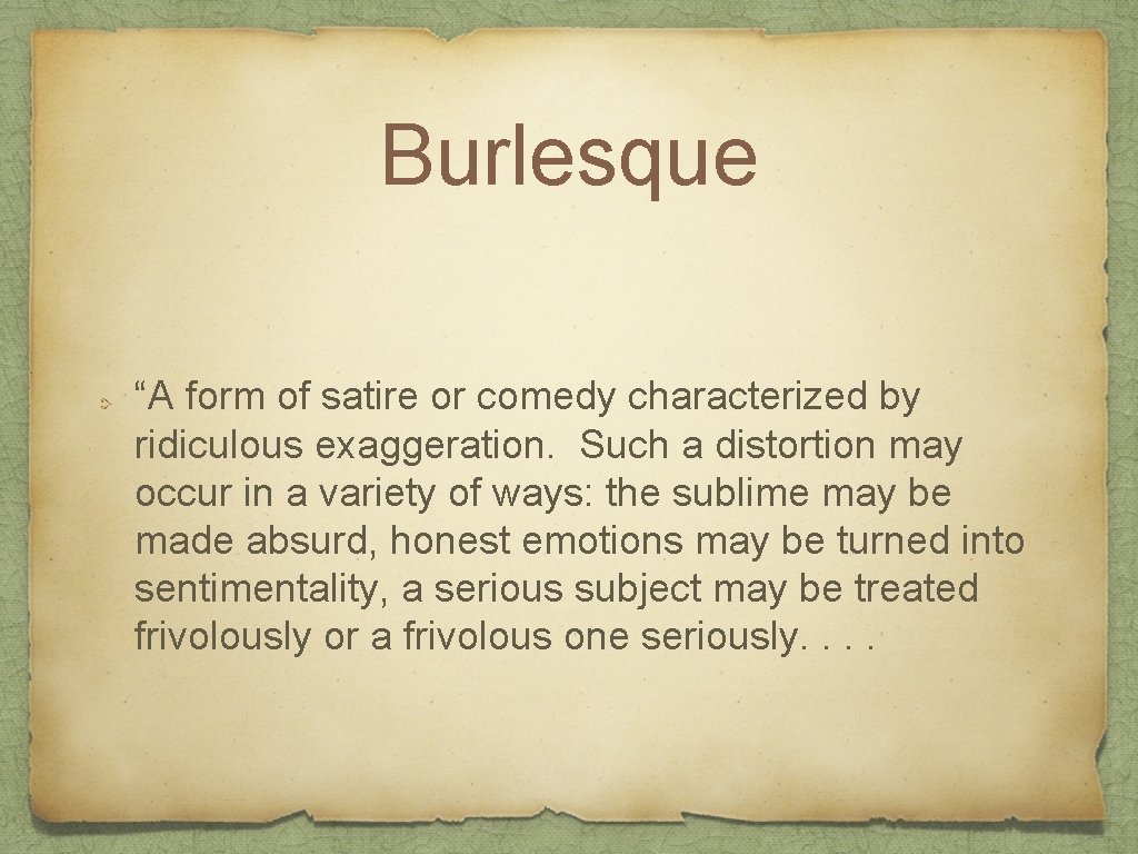 Burlesque “A form of satire or comedy characterized by ridiculous exaggeration. Such a distortion