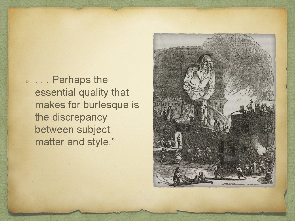 . . . Perhaps the essential quality that makes for burlesque is the discrepancy