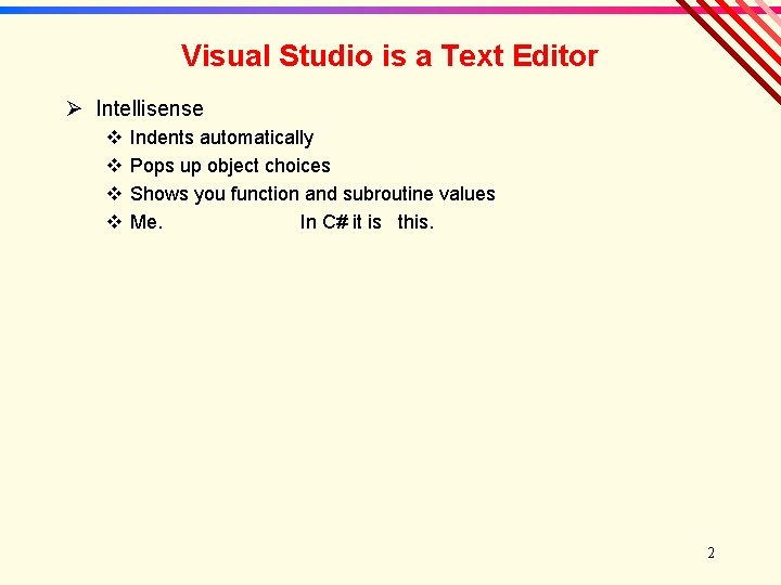 Visual Studio is a Text Editor Ø Intellisense v v Indents automatically Pops up Visual Studio is a Text Editor Ø Intellisense v v Indents automatically Pops up