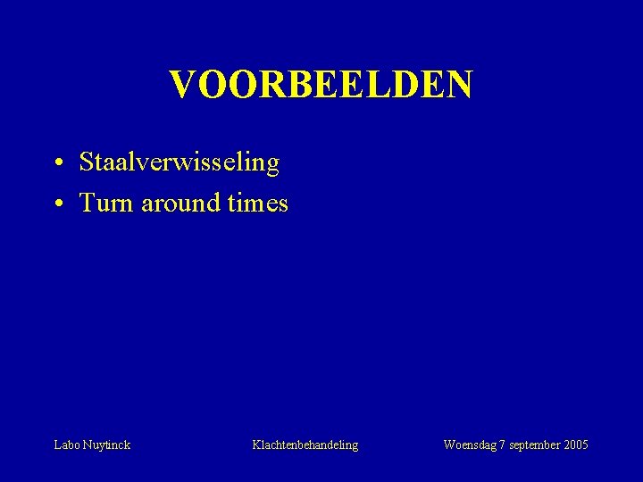 VOORBEELDEN • Staalverwisseling • Turn around times Labo Nuytinck Klachtenbehandeling Woensdag 7 september 2005