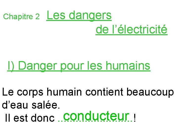 Chapitre 2 Les dangers de l’électricité I) Danger pour les humains Le corps humain