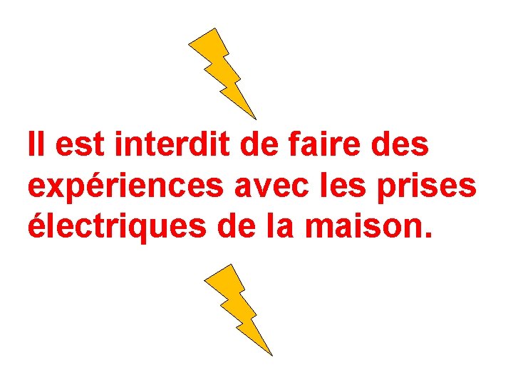 Il est interdit de faire des expériences avec les prises électriques de la maison.