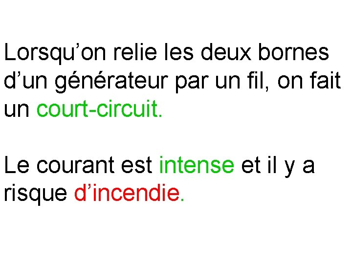 Lorsqu’on relie les deux bornes d’un générateur par un fil, on fait un court-circuit.