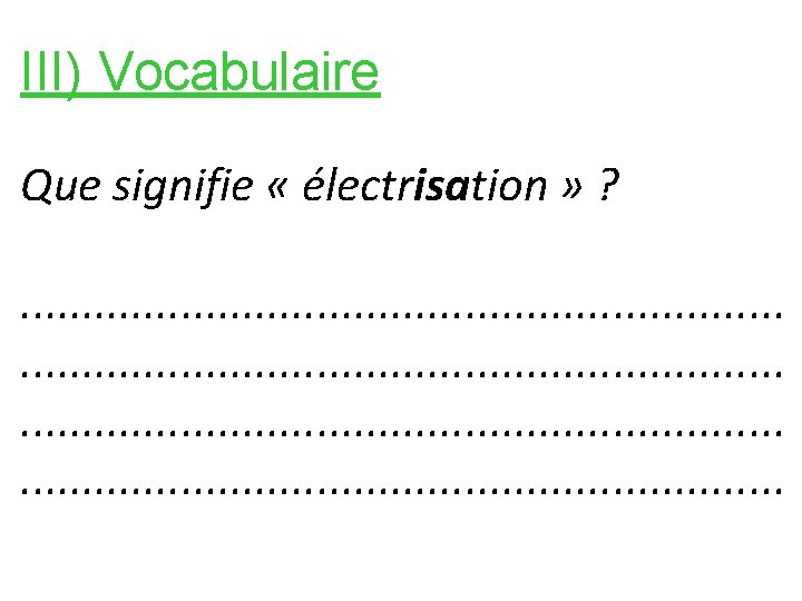 III) Vocabulaire Que signifie « électrisation » ? . . . . . .