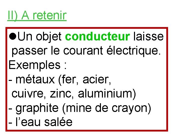 II) A retenir Un objet conducteur laisse passer le courant électrique. Exemples : -