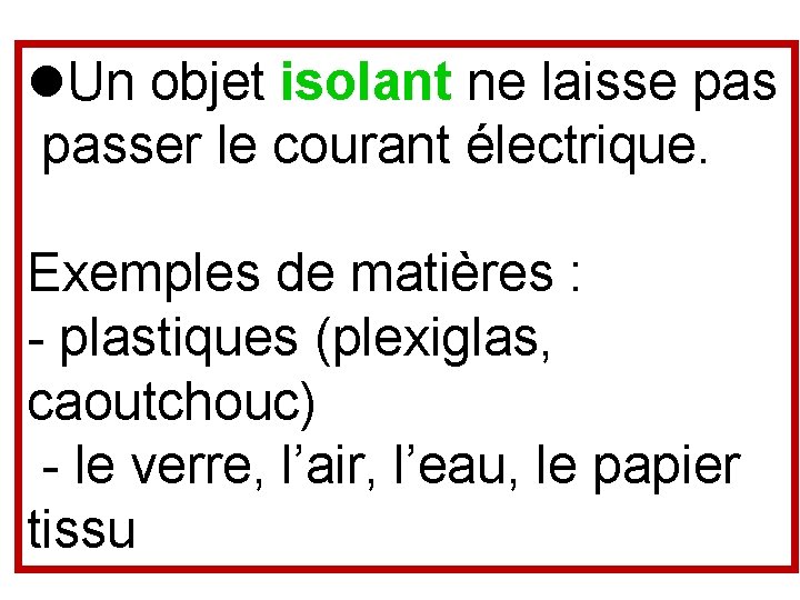  Un objet isolant ne laisse passer le courant électrique. Exemples de matières :