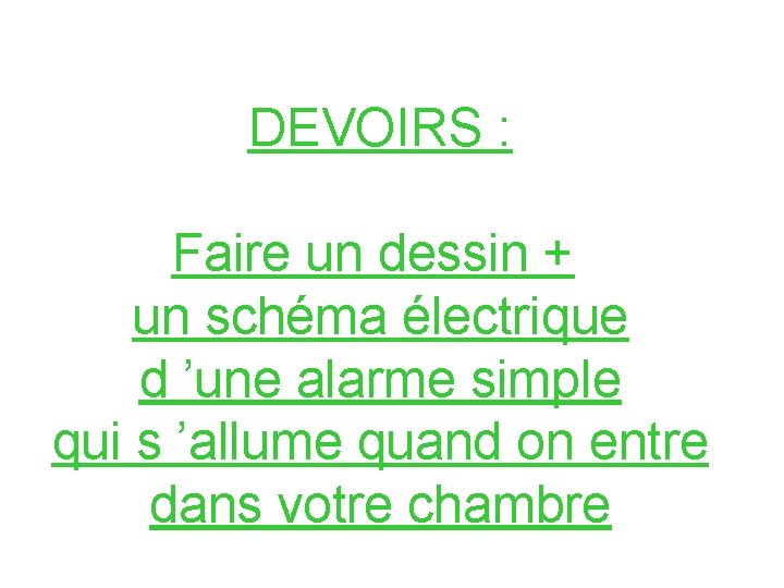 DEVOIRS : Faire un dessin + un schéma électrique d ’une alarme simple qui