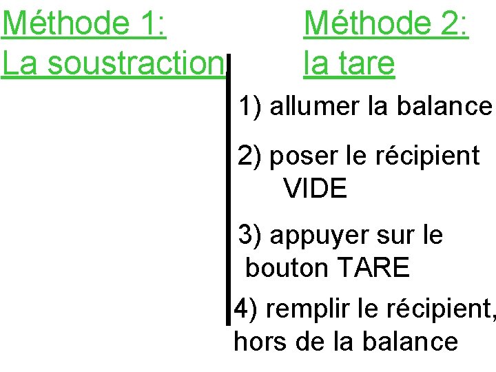 Méthode 1: La soustraction Méthode 2: la tare 1) allumer la balance 2) poser