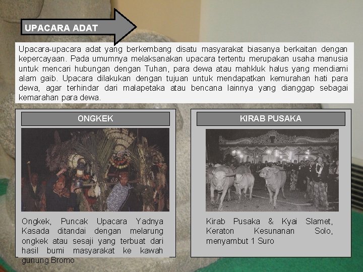 UPACARA ADAT Upacara-upacara adat yang berkembang disatu masyarakat biasanya berkaitan dengan kepercayaan. Pada umumnya