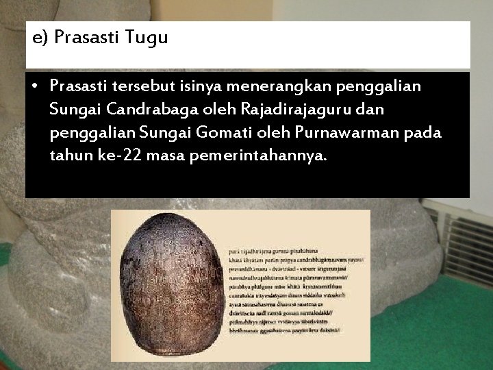 e) Prasasti Tugu • Prasasti tersebut isinya menerangkan penggalian Sungai Candrabaga oleh Rajadirajaguru dan
