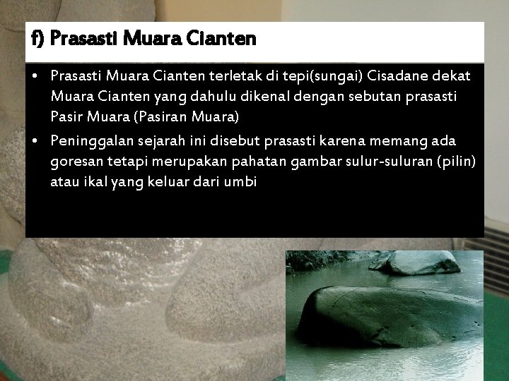 f) Prasasti Muara Cianten • Prasasti Muara Cianten terletak di tepi(sungai) Cisadane dekat Muara