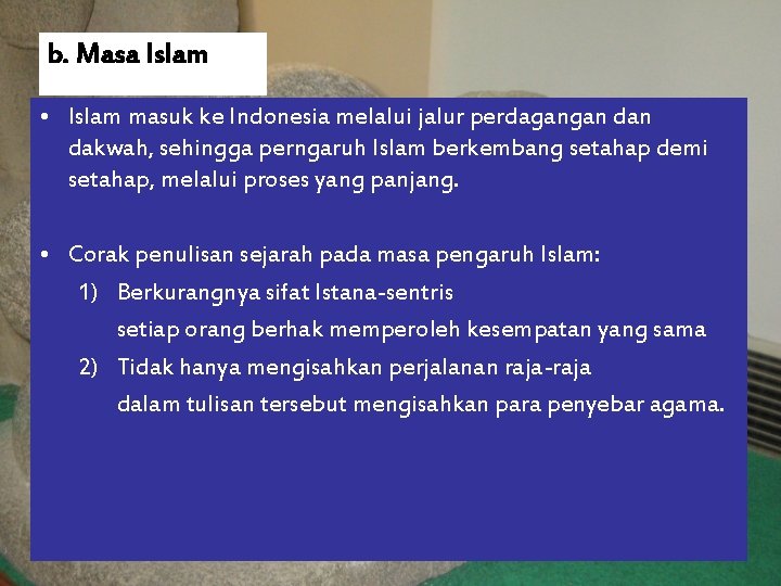 b. Masa Islam • Islam masuk ke Indonesia melalui jalur perdagangan dakwah, sehingga perngaruh