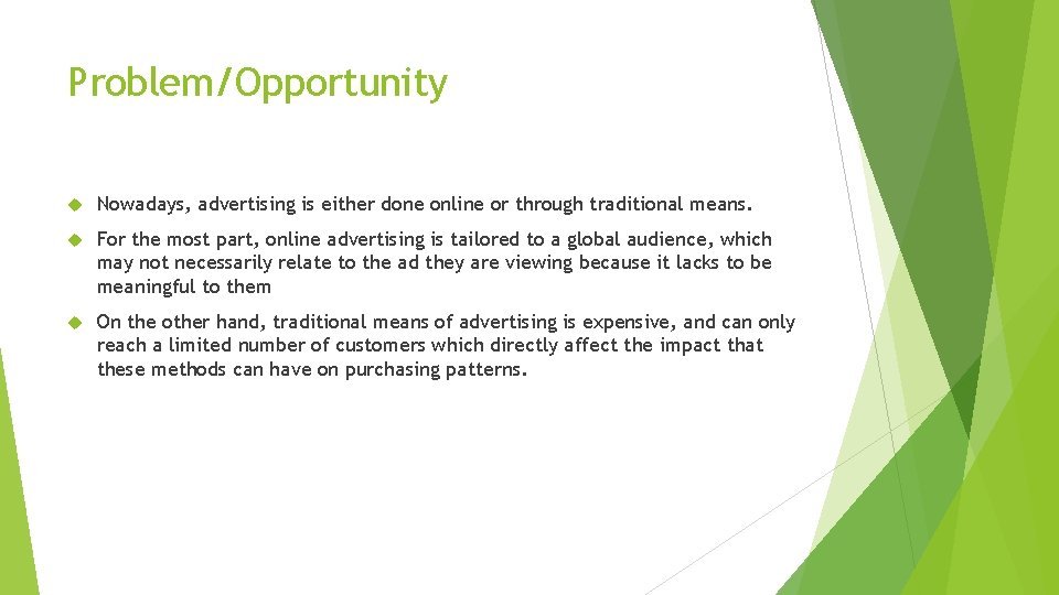 Problem/Opportunity Nowadays, advertising is either done online or through traditional means. For the most