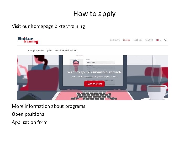 How to apply Visit our homepage bixter. training More information about programs Open positions