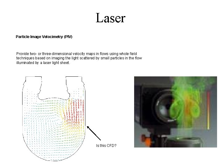 Laser Particle Image Velocimetry (PIV) Provide two- or three-dimensional velocity maps in flows using